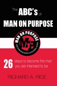 Abc's of Man on Purpose: 26 Steps to Become the Man You Are Intended to Be.