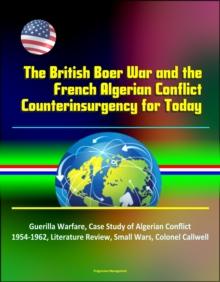 British Boer War and the French Algerian Conflict Counterinsurgency for Today: Guerilla Warfare, Case Study of Algerian Conflict 1954-1962, Literature Review, Small Wars, Colonel Callwell