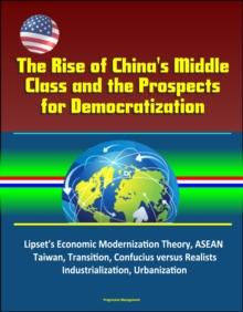 Rise of China's Middle Class and the Prospects for Democratization: Lipset's Economic Modernization Theory, ASEAN, Taiwan, Transition, Confucius versus Realists, Industrialization, Urbanization