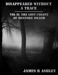 Disappeared Without a Trace Vol II: The Lost Colony of Roanoke Island