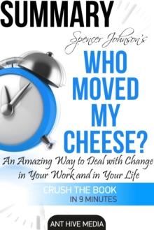 Dr. Spencer Johnson's Who Moved My Cheese? An Amazing Way to Deal with Change in Your Work and in Your Life Summary