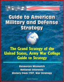 Guide to American Military and Defense Strategy: The Grand Strategy of the United States, Army War College Guide to Strategy, Resources Mismatch, National Interests, History from 1787, War Strategy