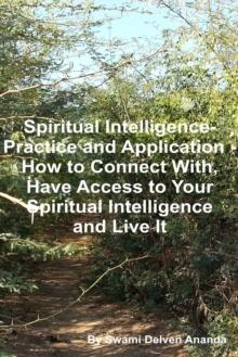 Spiritual Intelligence: Practice and Application - How to Connect With, Have Access to Your Spiritual Intelligence and Live It