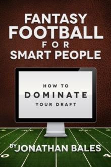 Fantasy Football for Smart People: How to Dominate Your Draft