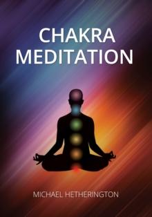 Chakra Meditation: A Simple Yet Powerful Meditation for Transformation and Healing