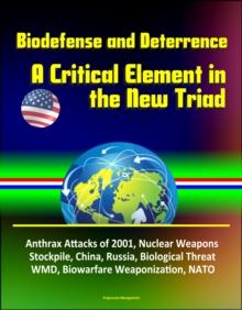 Biodefense and Deterrence: A Critical Element in the New Triad - Anthrax Attacks of 2001, Nuclear Weapons Stockpile, China, Russia, Biological Threat, WMD, Biowarfare Weaponization, NATO