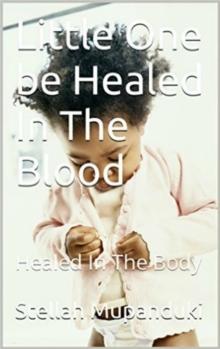 Little One Be Healed In The Blood: Be Healed In In The Body