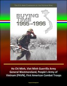 Buying Time 1965-1966 - The U.S. Army Campaigns of the Vietnam War - Ho Chi Minh, Viet Minh Guerrilla Army, General Westmoreland, People's Army of Vietnam (PAVN), First American Combat Troops