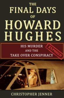 Final Days of Howard Hughes: His Murder and the Takeover Conspiracy Exposed