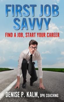 First Job Savvy: Find a Job, Start Your Career