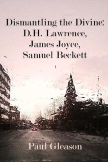 Dismantling the Divine: D.H. Lawrence, James Joyce, Samuel Beckett