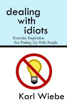 Dealing With Idiots: Everyday Inspiration For Putting Up With People