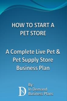 How To Start A Pet Store: A Complete Live Pet & Pet Supply Store Business Plan