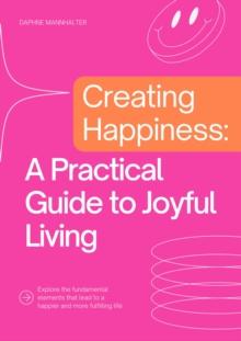 Creating Happiness: A Practical Guide to Joyful Living