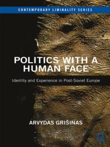 Politics with a Human Face : Identity and Experience in Post-Soviet Europe