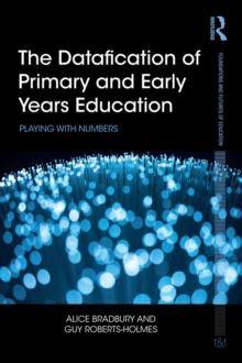 The Datafication of Primary and Early Years Education : Playing with Numbers