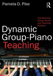 Dynamic Group-Piano Teaching : Transforming Group Theory into Teaching Practice