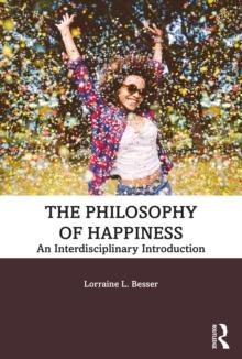 The Philosophy of Happiness : An Interdisciplinary Introduction