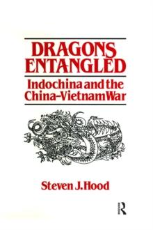 Dragons Entangled: Indochina and the China-Vietnam War : Indochina and the China-Vietnam War