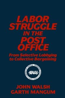 Labor Struggle in the Post Office: From Selective Lobbying to Collective Bargaining : From Selective Lobbying to Collective Bargaining