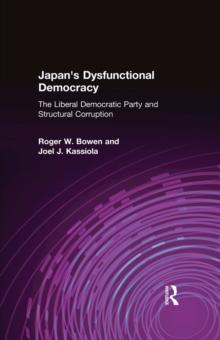 Japan's Dysfunctional Democracy: The Liberal Democratic Party and Structural Corruption : The Liberal Democratic Party and Structural Corruption