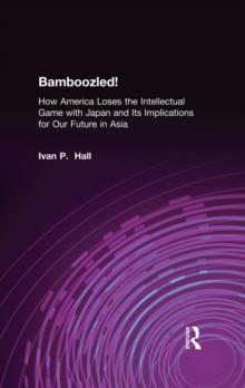 Bamboozled! : How America Loses the Intellectual Game with Japan and Its Implications for Our Future in Asia