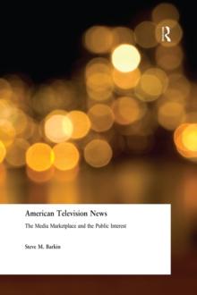 American Television News: The Media Marketplace and the Public Interest : The Media Marketplace and the Public Interest