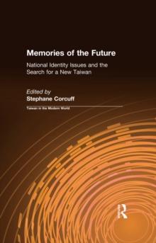 Memories of the Future : National Identity Issues and the Search for a New Taiwan