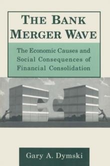 The Bank Merger Wave: The Economic Causes and Social Consequences of Financial Consolidation : The Economic Causes and Social Consequences of Financial Consolidation