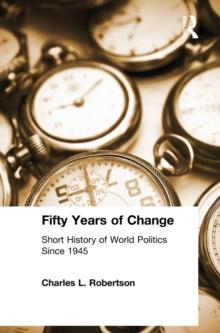 Fifty Years of Change : Short History of World Politics Since 1945