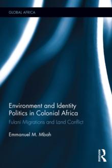 Environment and Identity Politics in Colonial Africa : Fulani Migrations and Land Conflict