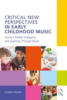 Critical New Perspectives in Early Childhood Music : Young Children Engaging and Learning Through Music