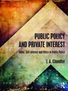 Public Policy and Private Interest : Ideas, Self-Interest and Ethics in Public Policy