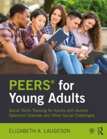 PEERS(R) for Young Adults : Social Skills Training for Adults with Autism Spectrum Disorder and Other Social Challenges