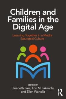 Children and Families in the Digital Age : Learning Together in a Media Saturated Culture