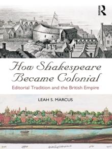 How Shakespeare Became Colonial : Editorial Tradition and the British Empire