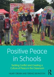 Positive Peace in Schools : Tackling Conflict and Creating a Culture of Peace in the Classroom