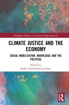 Climate Justice and the Economy : Social mobilization, knowledge and the political