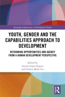 Youth, Gender and the Capabilities Approach to Development : Rethinking Opportunities and Agency from a Human Development Perspective