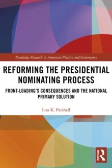 Reforming the Presidential Nominating Process : Front-Loading's Consequences and the National Primary Solution