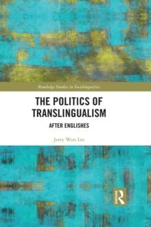 The Politics of Translingualism : After Englishes