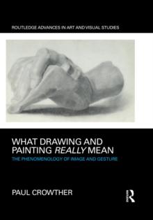 What Drawing and Painting Really Mean : The Phenomenology of Image and Gesture