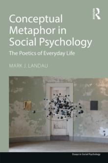 Conceptual Metaphor in Social Psychology : The Poetics of Everyday Life