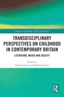 Transdisciplinary Perspectives on Childhood in Contemporary Britain : Literature, Media and Society