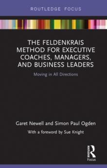 The Feldenkrais Method for Executive Coaches, Managers, and Business Leaders : Moving in All Directions