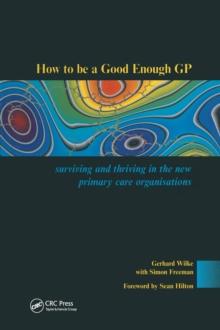 How to be a Good Enough GP : Surviving and Thriving in the New Primary Care Organisations