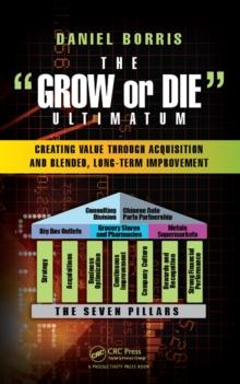 The Grow or Die Ultimatum : Creating Value Through Acquisition and Blended, Long-Term Improvement Formulas