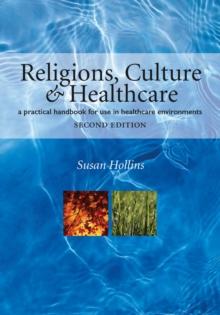 Religions, Culture and Healthcare : A Practical Handbook for Use in Healthcare Environments, Second Edition