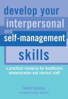 Develop Your Interpersonal and Self-Management Skills : A Practical Resource for Healthcare Administrative and Clerical Staff