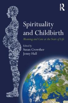 Spirituality and Childbirth : Meaning and Care at the Start of Life